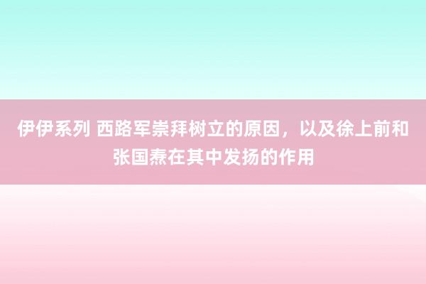 伊伊系列 西路军崇拜树立的原因，以及徐上前和张国焘在其中发扬的作用