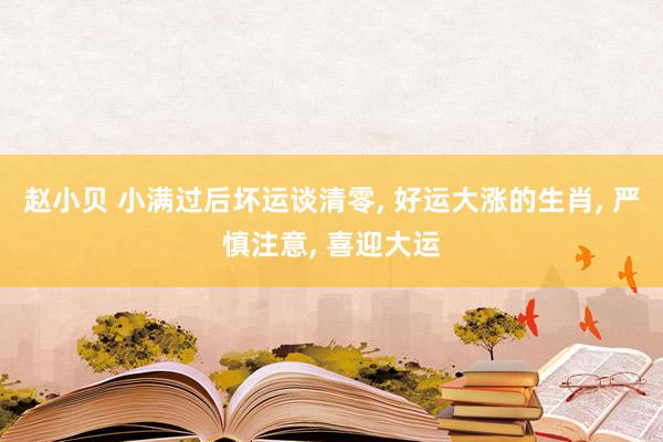 赵小贝 小满过后坏运谈清零, 好运大涨的生肖, 严慎注意, 喜迎大运